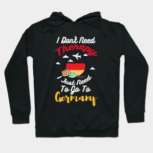 I Don't Need Therapy I Just Need To Go To Germany Hoodie